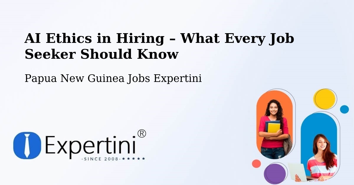 AI Ethics in Recruitment & Hiring – Sohe - Sohe, Papua New Guinea Jobs Expertini