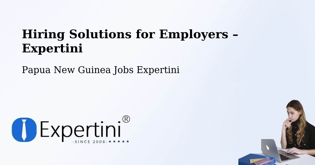 Hiring Solutions for Employers in Sohe - Sohe, Papua New Guinea Jobs Expertini